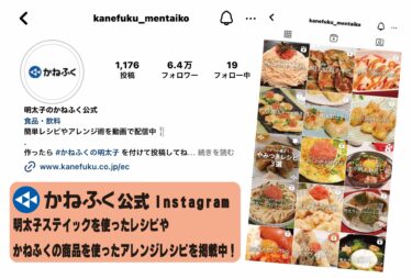 かねふく公式Instagramのフォロワーが6.4万人を突破！アレンジレシピなど『明太子』に特化した内容を1,100件以上投稿